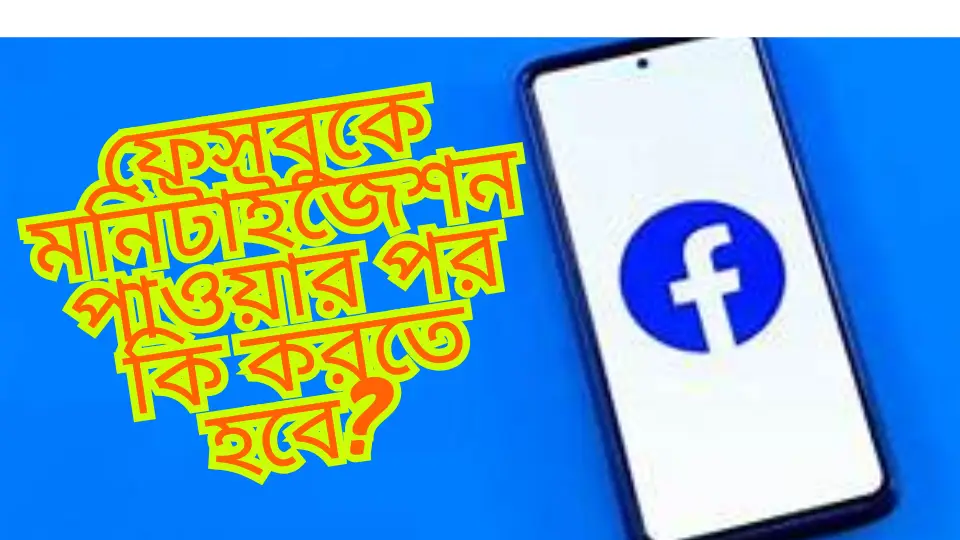 ফেসবুকে মনিটাইজেশন পাওয়ার পর কি করতে হবে?